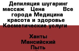 Депиляция шугаринг массаж › Цена ­ 200 - Все города Медицина, красота и здоровье » Косметические услуги   . Ханты-Мансийский,Пыть-Ях г.